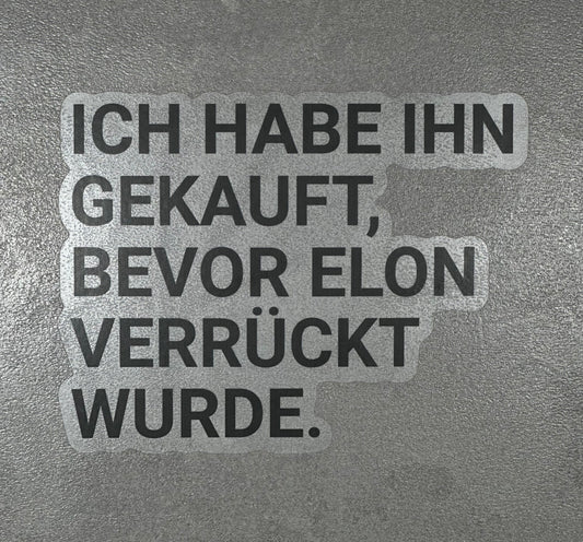 "ICH HABE IHN GEKAUFT, BEVOR ELON VERRÜCKT WURDE." - Sticker, schwarze Schrift - transparenter Hintergrund